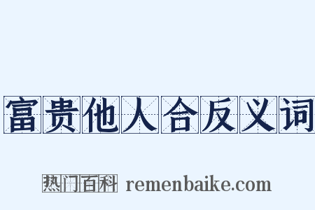 富贵他人合反义词是什么意思的图片